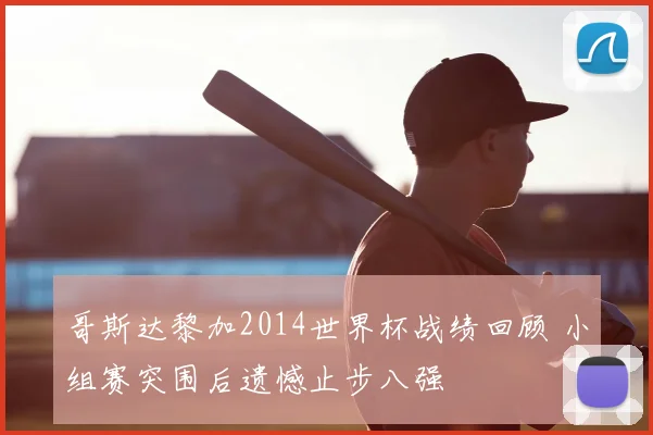 哥斯达黎加2014世界杯战绩回顾 小组赛突围后遗憾止步八强